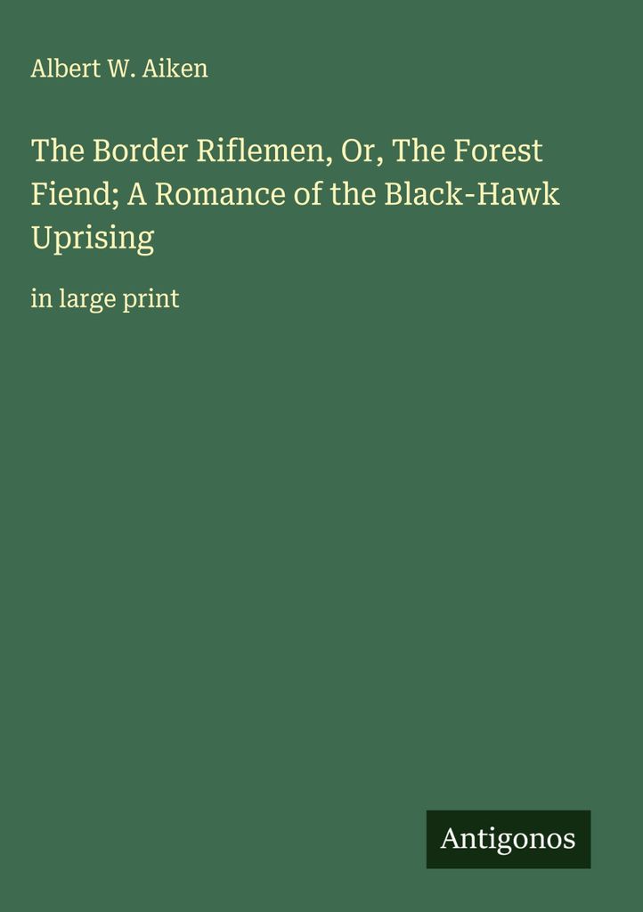 The Border Riflemen, Or, The Forest Fiend A Romance of the Black-Hawk Uprising