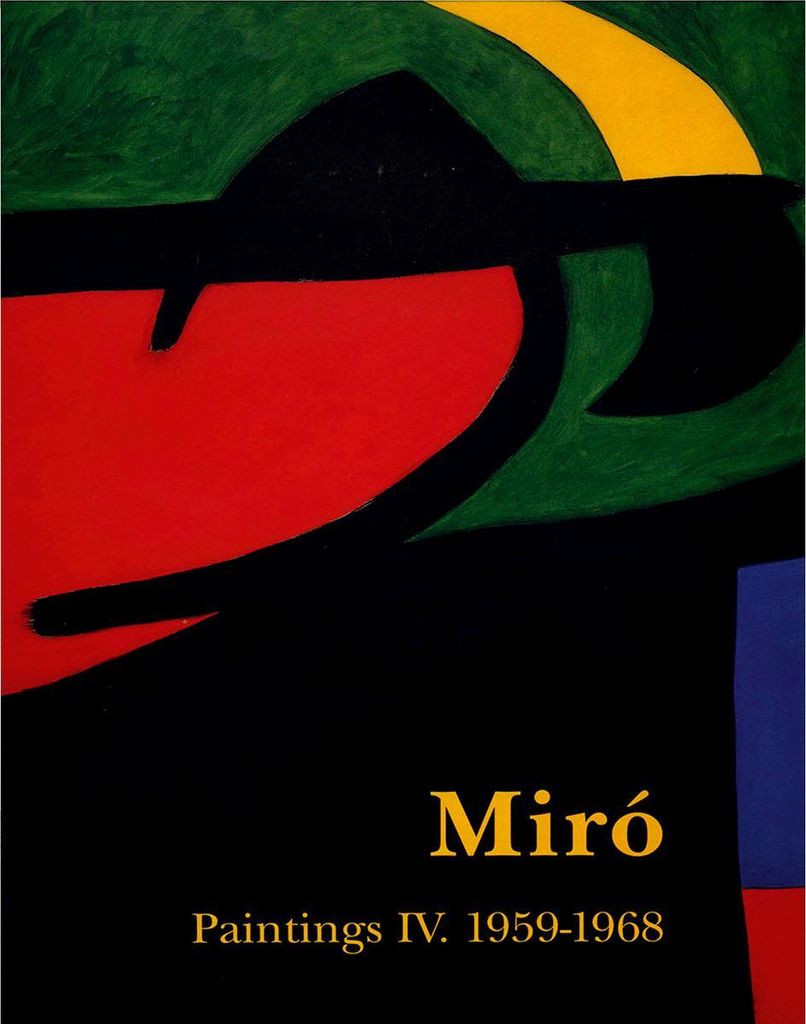 Miró. Catalogue Raisonné. Paintings Vol IV: 1959-1968: Catalogue raisonné Paintings Volume 4, 1959-1968 (Complete works)