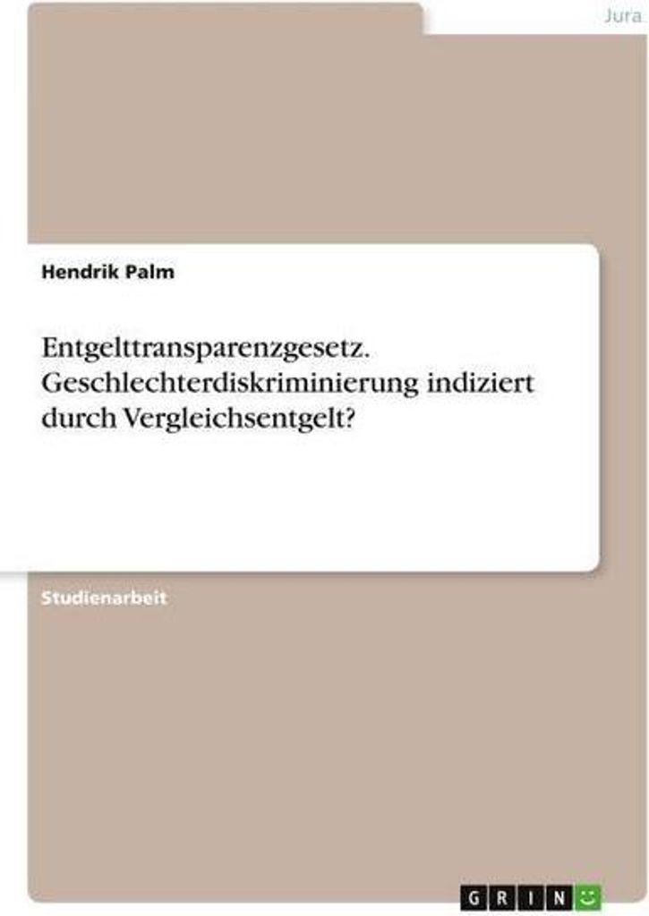 Entgelttransparenzgesetz. Geschlechterdiskriminierung indiziert durch Vergleichsentgelt?