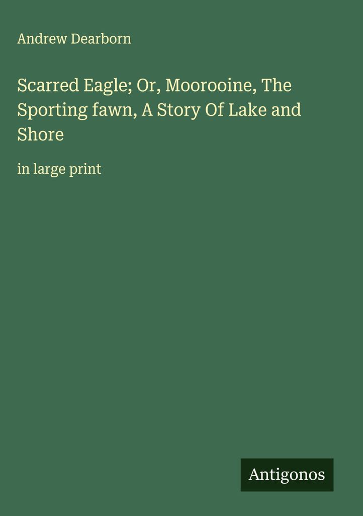 Scarred Eagle Or, Moorooine, The Sporting fawn, A Story Of Lake and Shore