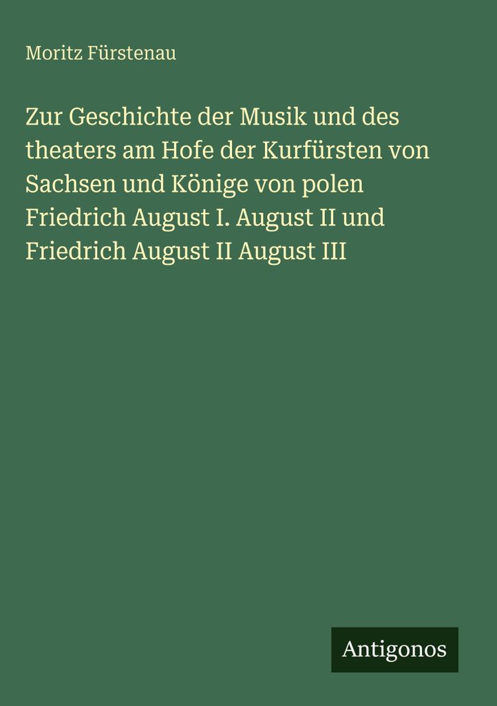 Zur Geschichte der Musik und des theaters am Hofe der Kurfürsten von Sachsen und Könige von polen Friedrich August I. August II und Friedrich Aug...
