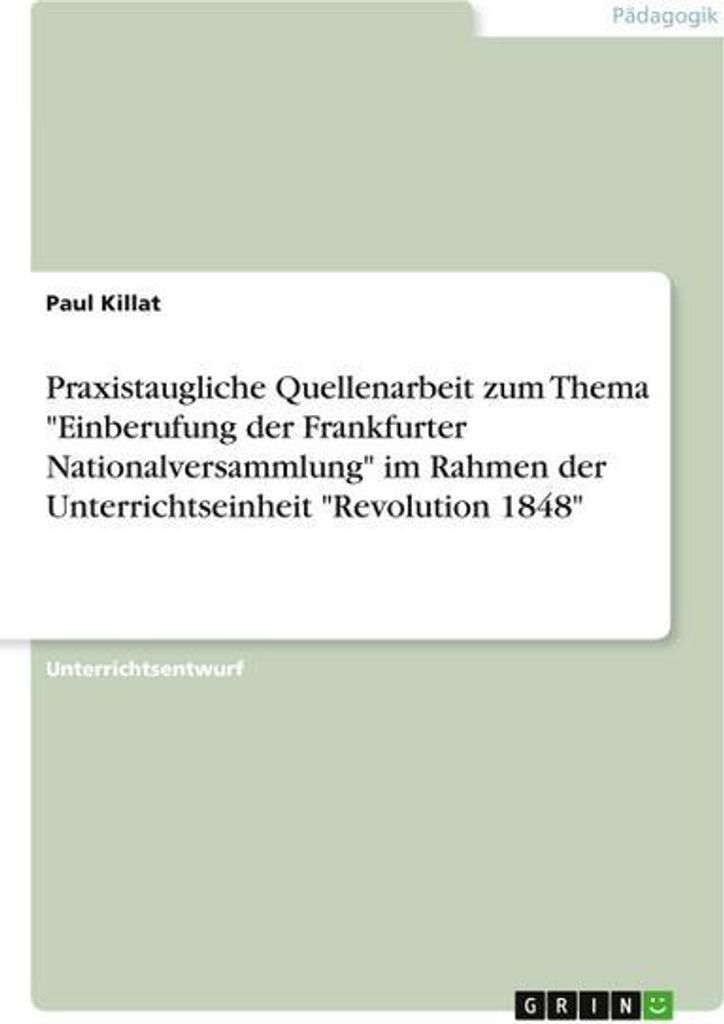 Praxistaugliche Quellenarbeit zum Thema \Einberufung der Frankfurter Nationalversammlung\" im Rahmen der Unterrichtseinheit \"Revolution 1848\""