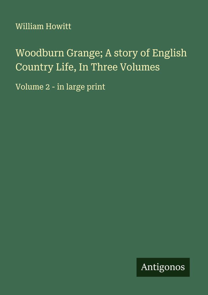 Woodburn Grange; A story of English Country Life, In Three Volumes