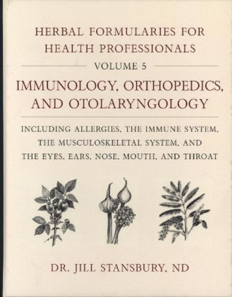 Herbal Formularies for Health Professionals, Volume 5: Immunology, Orthopedics, and Otolaryngology, Including Allergies, the Immune System, the Muscul