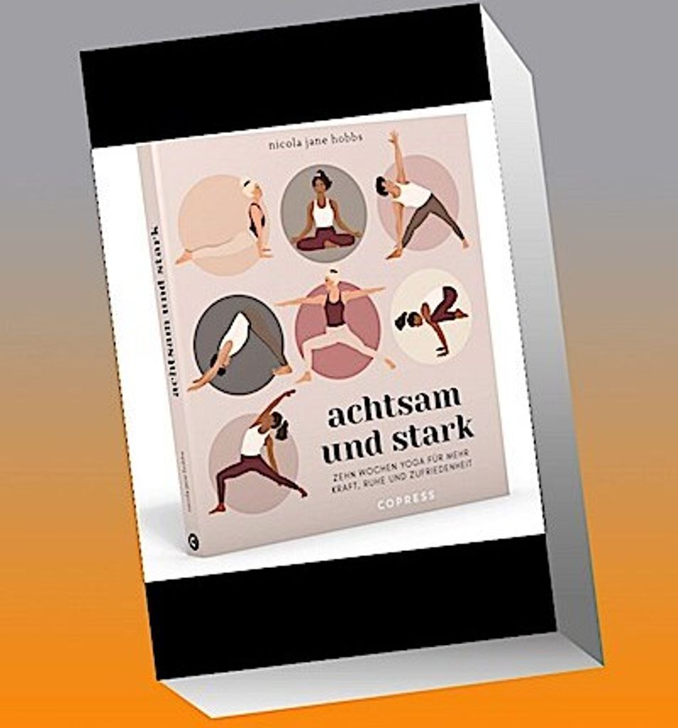 Achtsam und stark. Zehn Wochen Yoga für mehr Kraft, Ruhe und Zufriedenheit.