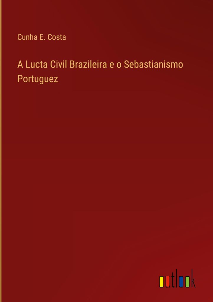 A Lucta Civil Brazileira e o Sebastianismo Portuguez