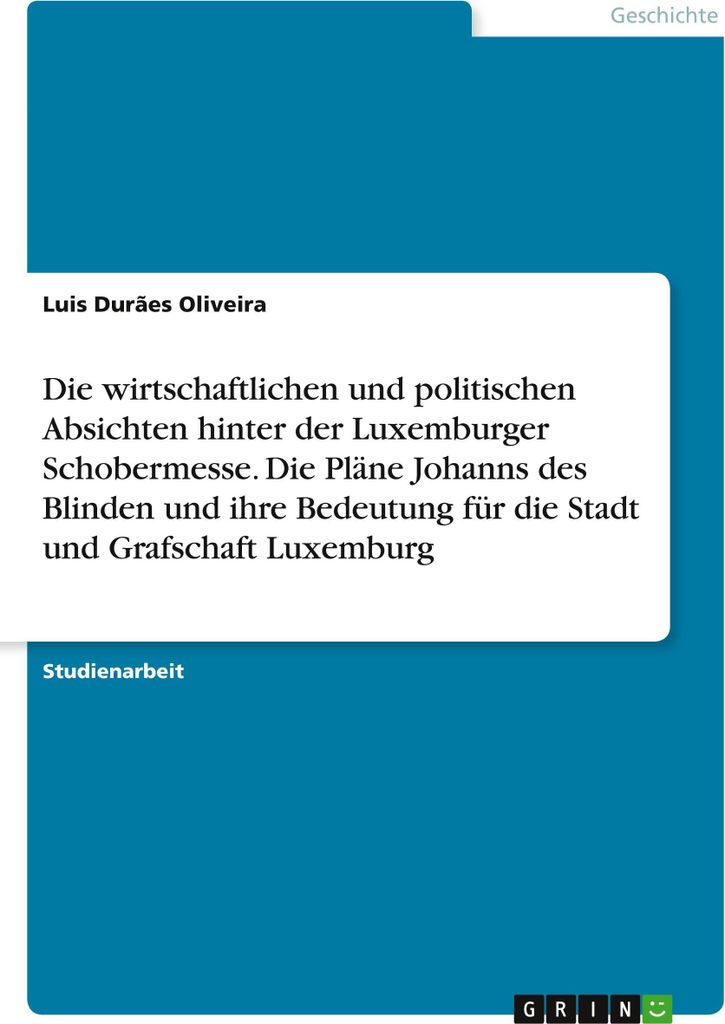 Die wirtschaftlichen und politischen Absichten hinter der Luxemburger Schobermesse. Die Pläne Johanns des Blinden und ihre Bedeutung für die Stad...