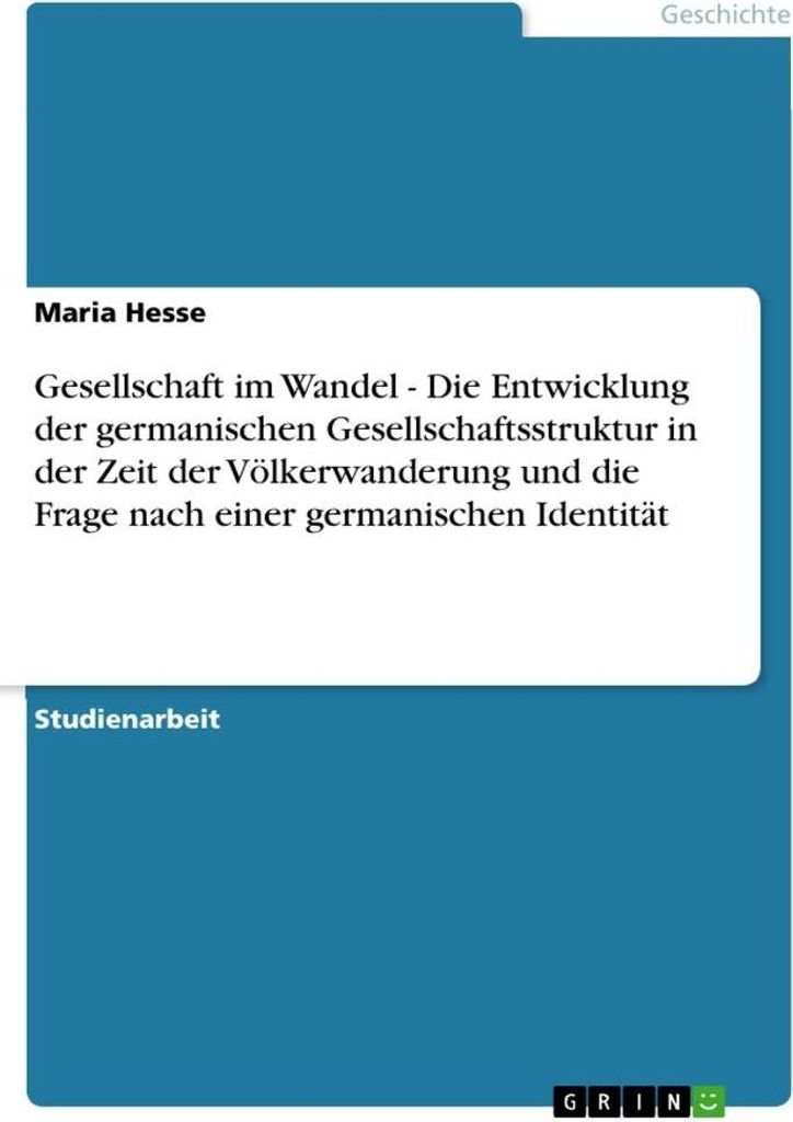 Gesellschaft im Wandel - Die Entwicklung der germanischen Gesellschaftsstruktur in der Zeit der Völkerwanderung und die Frage nach einer germanisc...