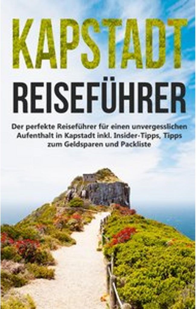 Kapstadt lieben lernen: Der perfekte Reiseführer für einen unvergesslichen Aufenthalt in Kapstadt inkl. Insider-Tipps, Tipps zum Geldsparen und P...