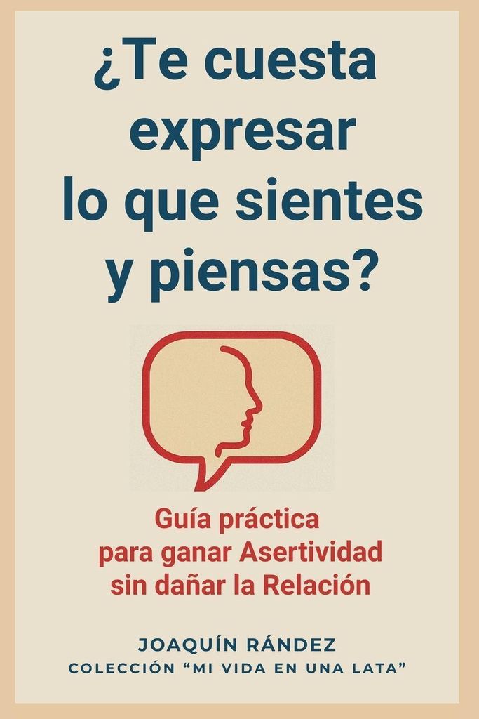 ¿Te cuesta expresar lo que sientes y piensas? Guía práctica para ganar asertividad sin dañar la relación