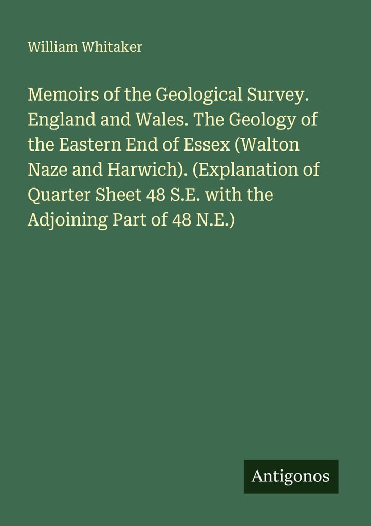 Memoirs of the Geological Survey. England and Wales. The Geology of the Eastern End of Essex (Walton Naze and Harwich). (Explanation of Quarter She...