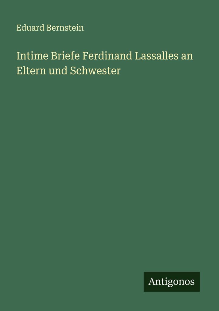 Intime Briefe Ferdinand Lassalles an Eltern und Schwester