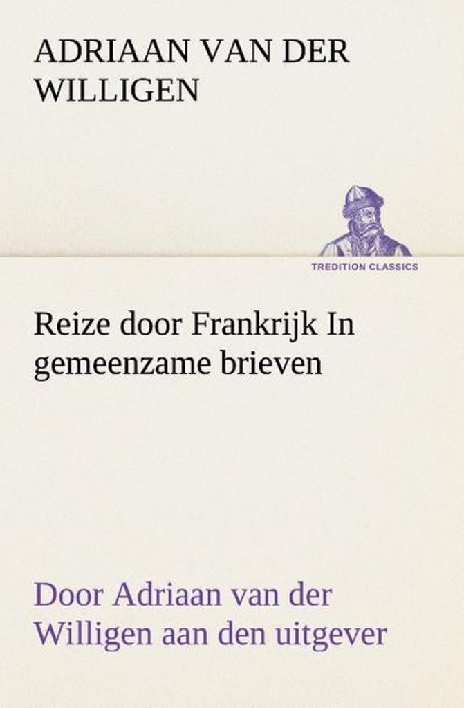Reize door Frankrijk In gemeenzame brieven, door Adriaan van der Willigen aan den uitgever