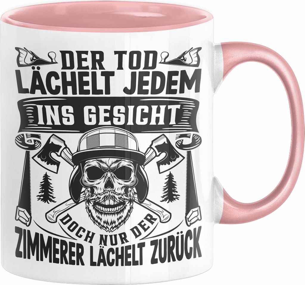 Zimmerer Geschenk Tasse Der Tod Lächelt Jedem Ins Gesicht Doch Nur Der Zimmerer Läächelt Zurück (Rosa)