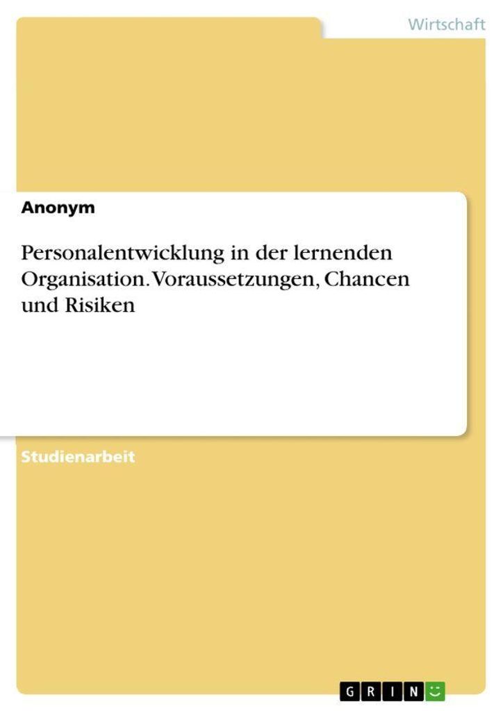 Personalentwicklung in der lernenden Organisation. Voraussetzungen, Chancen und Risiken