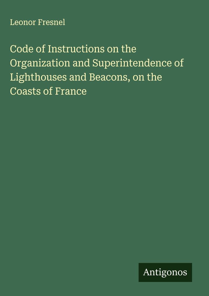 Code of Instructions on the Organization and Superintendence of Lighthouses and Beacons, on the Coasts of France