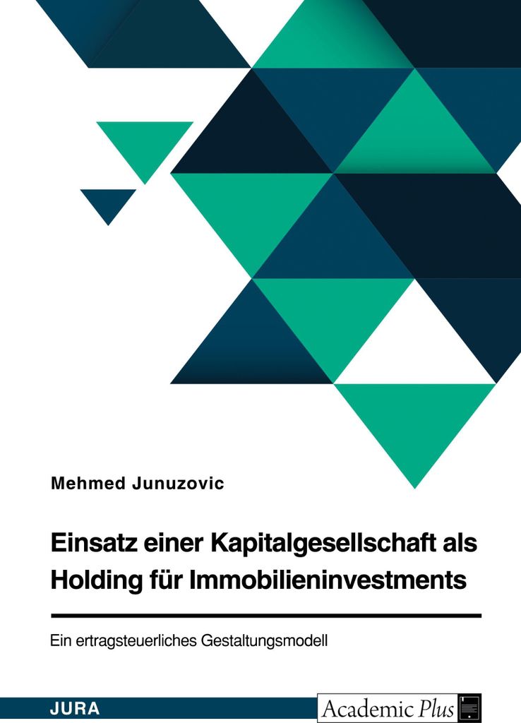Einsatz einer Kapitalgesellschaft als Holding für Immobilieninvestments. Ein ertragsteuerliches Gestaltungsmodell
