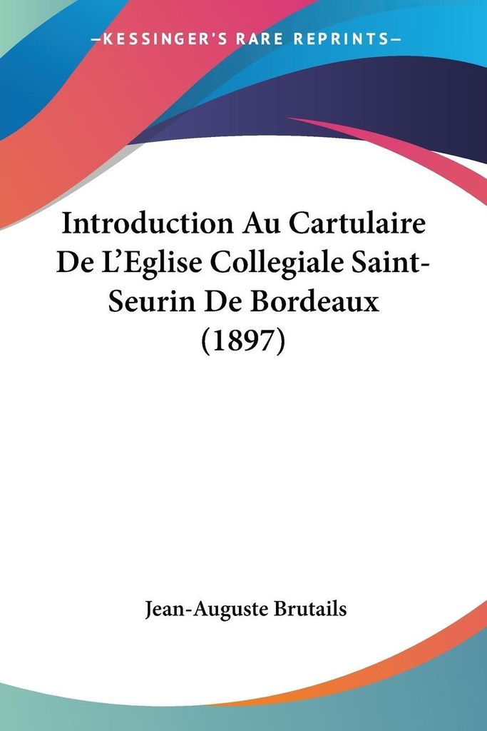 Introduction Au Cartulaire De L'Eglise Collegiale Saint-Seurin De Bordeaux (1897)