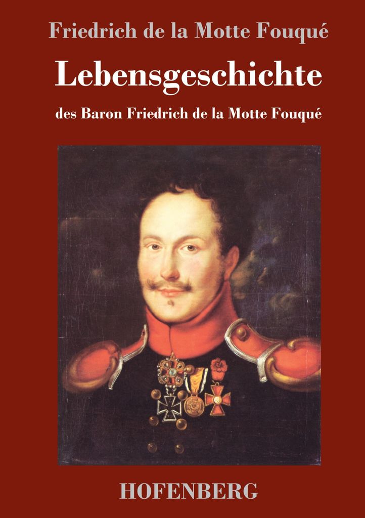 Lebensgeschichte des Baron Friedrich de la Motte Fouqué