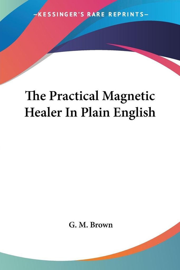 The Practical Magnetic Healer In Plain English