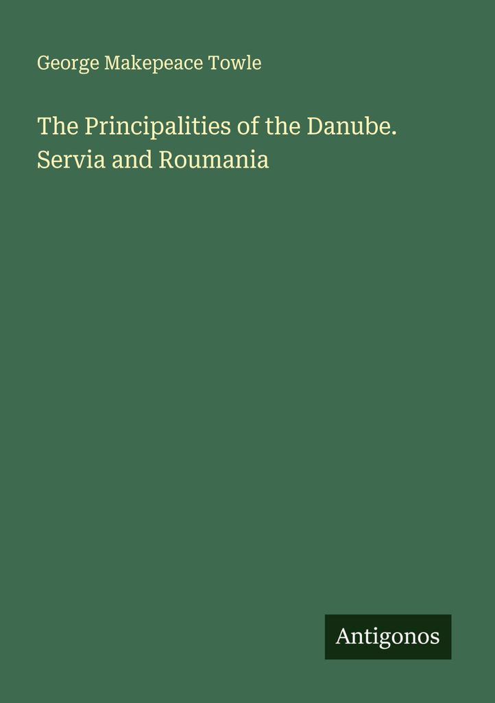 The Principalities of the Danube. Servia and Roumania