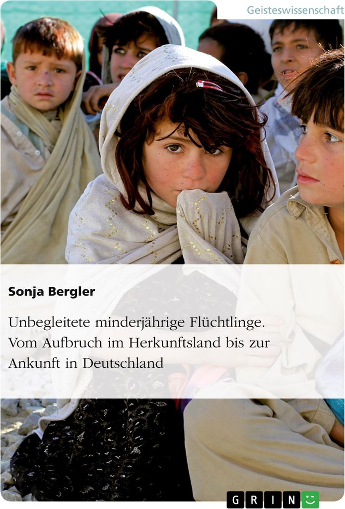 Unbegleitete minderjährige Flüchtlinge. Vom Aufbruch im Herkunftsland bis zur Ankunft in Deutschland