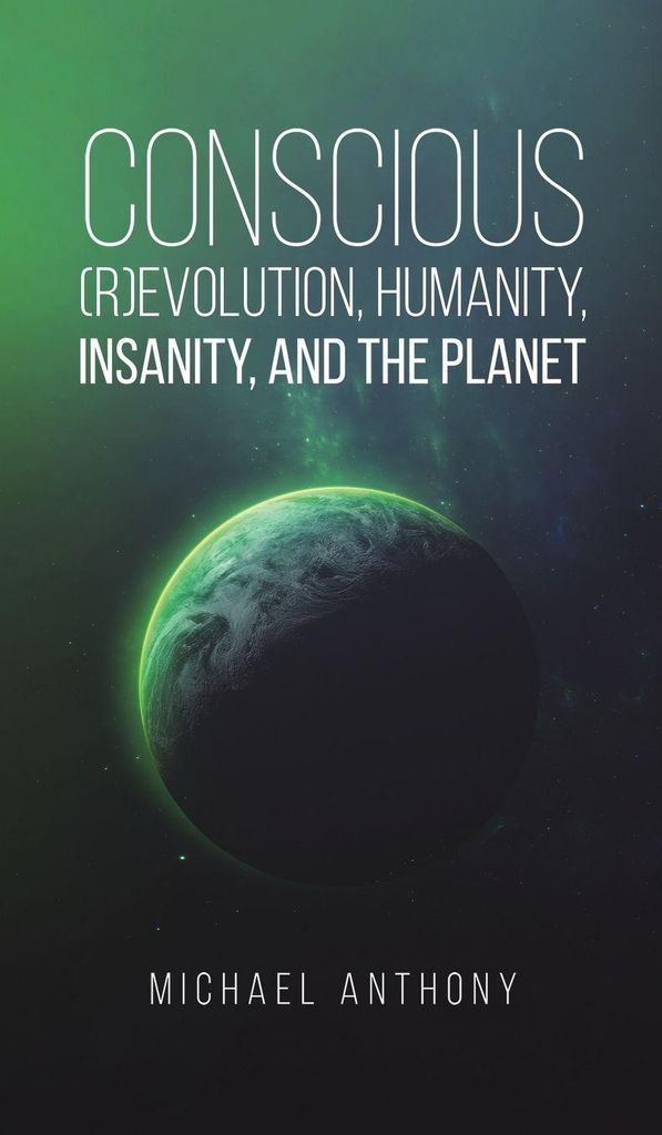 Conscious Evolution, Humanity, Insanity, and the Planet