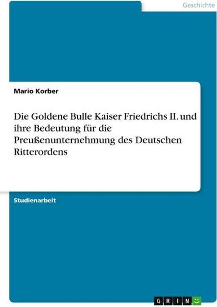 Die Goldene Bulle Kaiser Friedrichs II. und ihre Bedeutung für die Preußenunternehmung des Deutschen Ritterordens