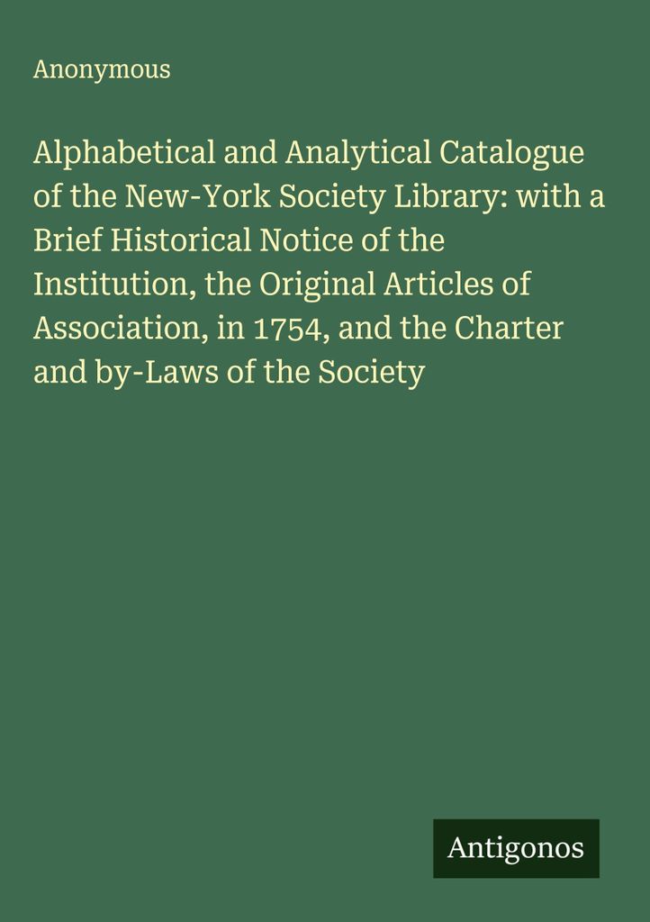 Alphabetischer und analytischer Katalog der Bibliothek der New-York Society: mit einer kurzen historischen Beschreibung der Institution, den urspr...