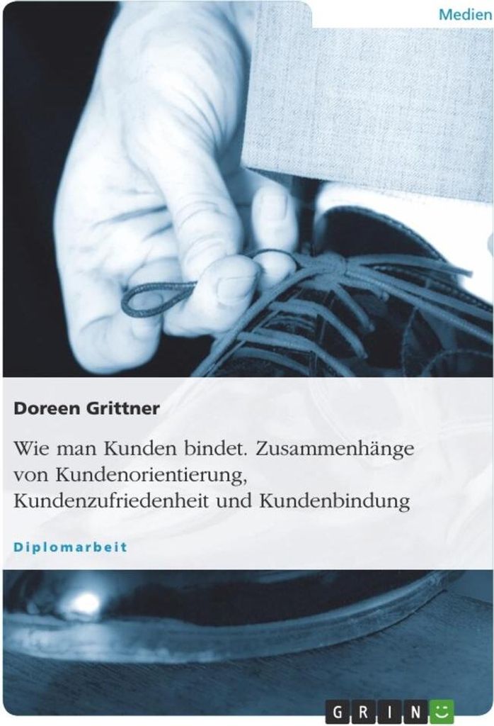 Wie man Kunden bindet. Zusammenhänge von Kundenorientierung, Kundenzufriedenheit und Kundenbindung