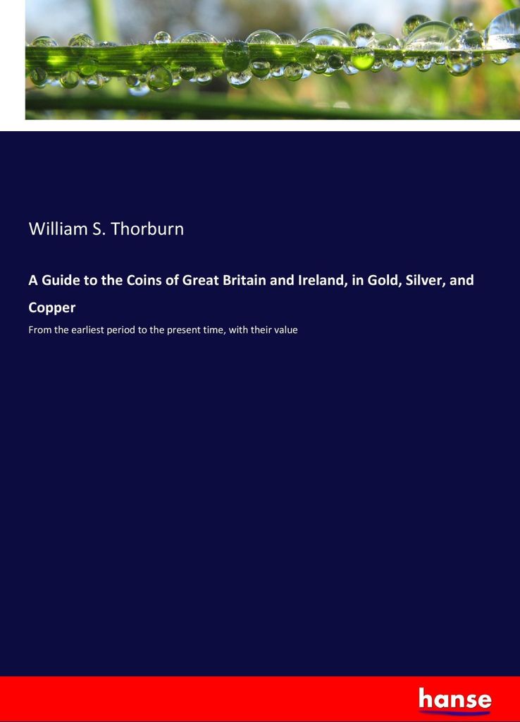 A Guide to the Coins of Great Britain and Ireland, in Gold, Silver, and Copper