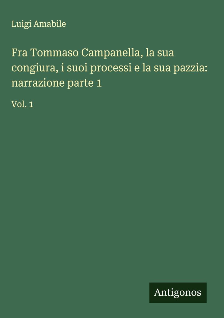 Fra Tommaso Campanella, seine Verschwörung, seine Prozesse und sein Wahnsinn: Erzählung Teil 1