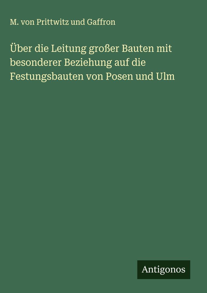Über die Leitung großer Bauten mit besonderer Beziehung auf die Festungsbauten von Posen und Ulm