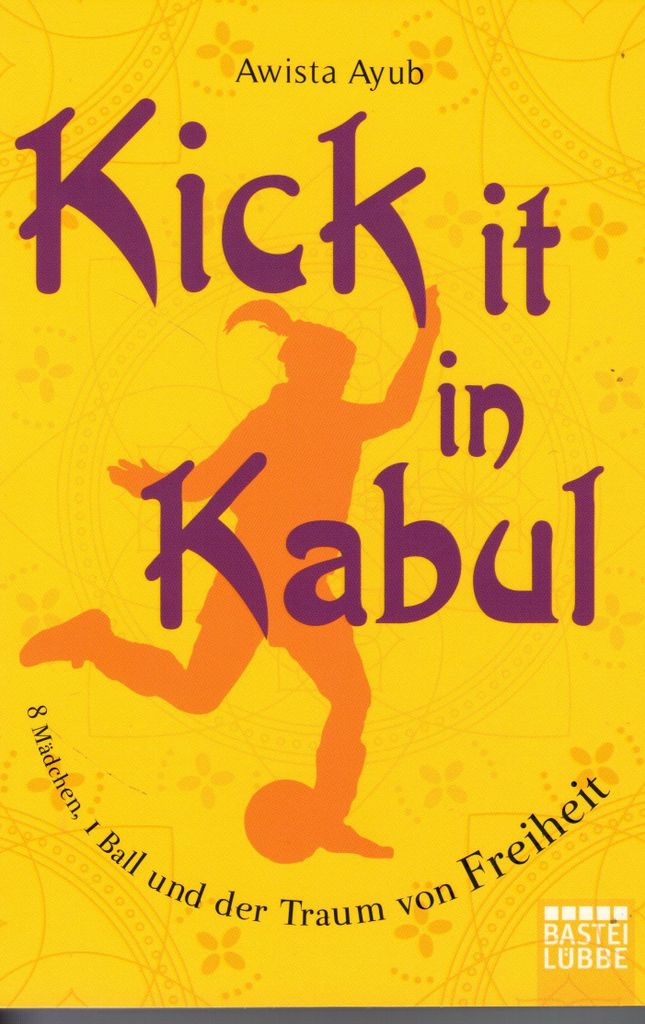 Kick It in Kabul: 8 Mädchen, 1 Ball und der Traum von Freiheit
