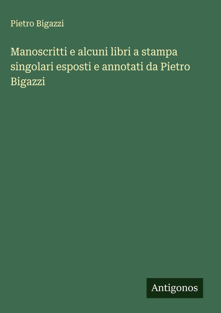 Manuskripte und einzelne gedruckte Bücher, ausgestellt und kommentiert von Pietro Bigazzi
