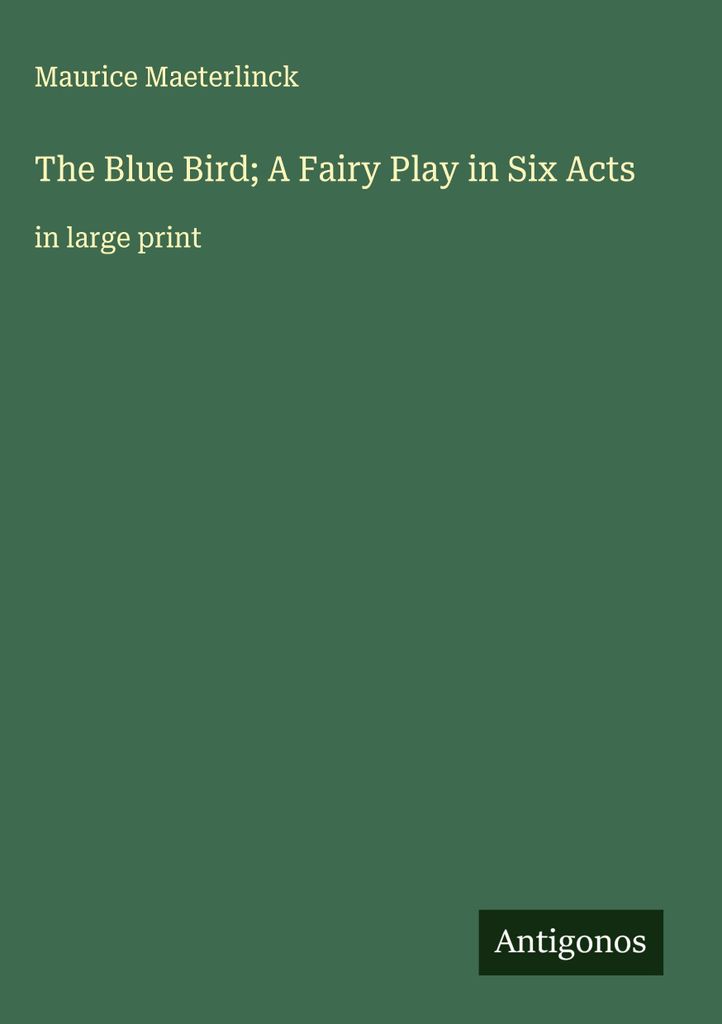 Der blaue Vogel Ein Märchenspiel in sechs Aufzügen