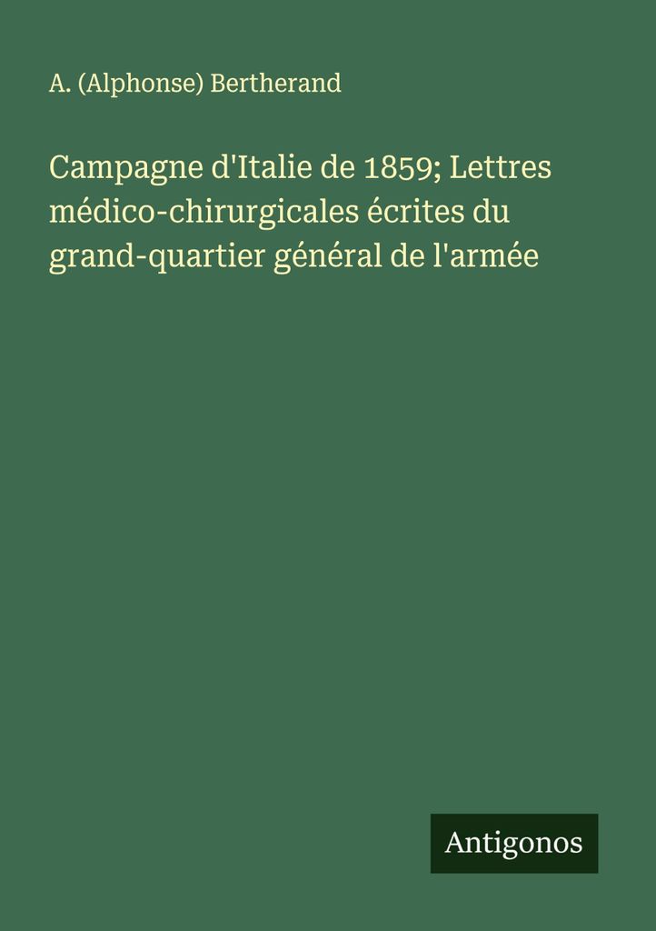 Campagne d'Italie de 1859; Lettres médico-chirurgicales écrites du grand-quartier général de l'armée