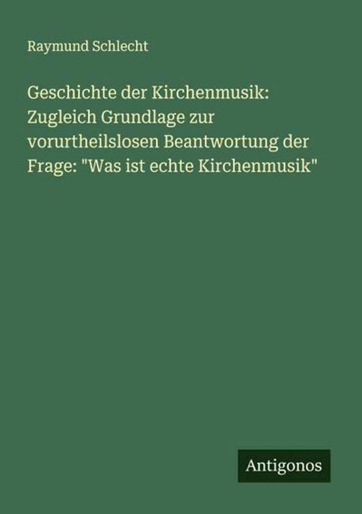 Geschichte der Kirchenmusik: Zugleich Grundlage zur vorurtheilslosen Beantwortung der Frage: \Was ist echte Kirchenmusik\""