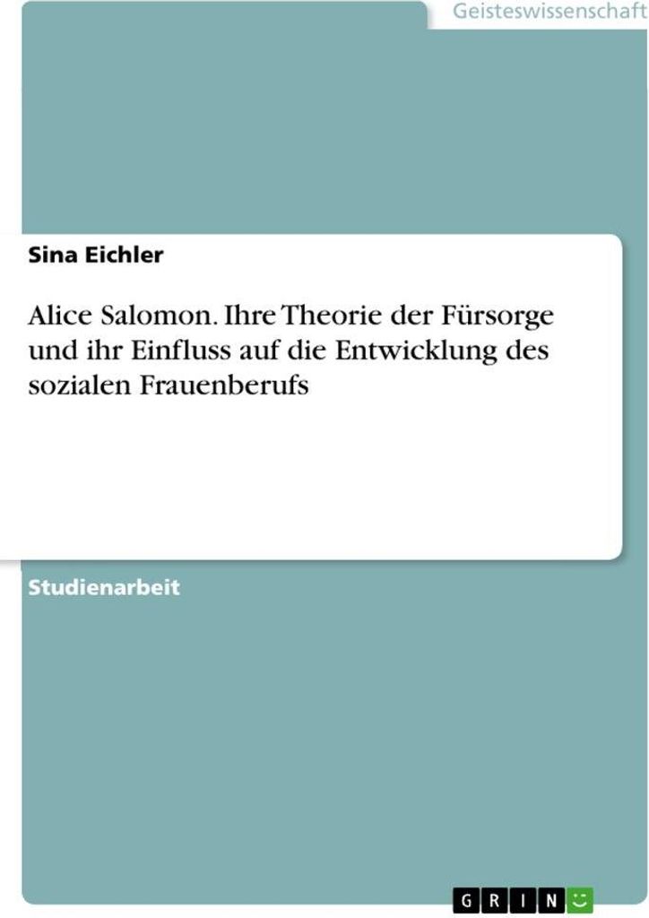 Alice Salomon. Ihre Theorie der Fürsorge und ihr Einfluss auf die Entwicklung des sozialen Frauenberufs