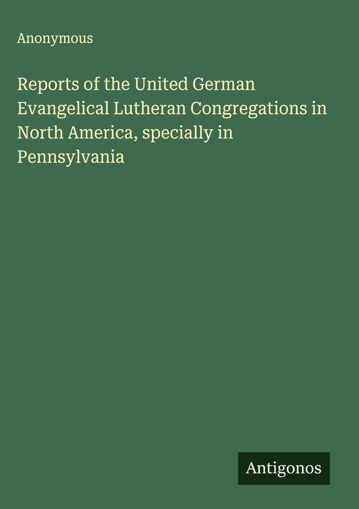 Berichte der Vereinigten Deutschen Evangelisch-Lutherischen Gemeinden in Nordamerika, insbesondere in Pennsylvania