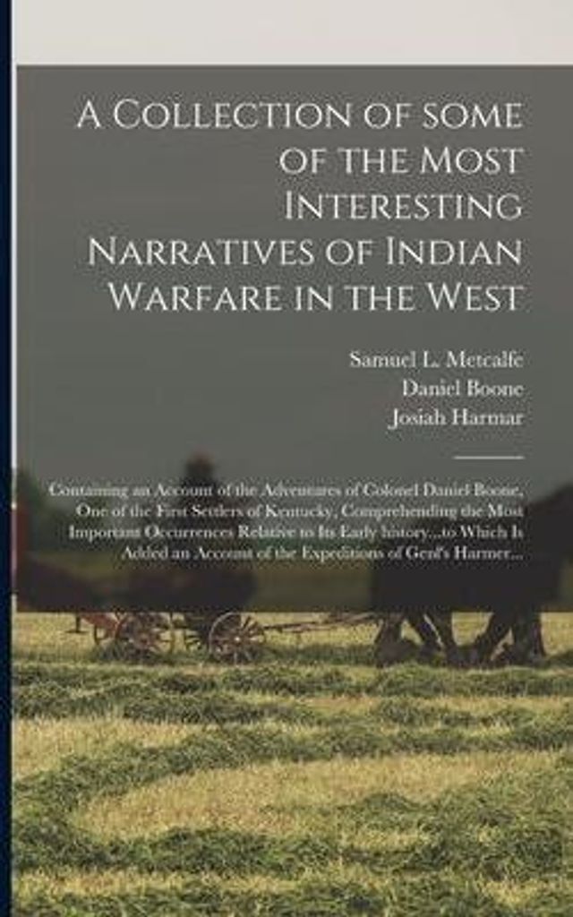 A Collection of Some of the Most Interesting Narratives of Indian Warfare in the West: Containing an Account of the Adventures of Colonel Daniel Boone