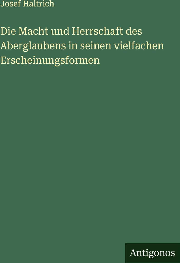 Die Macht und Herrschaft des Aberglaubens in seinen vielfachen Erscheinungsformen