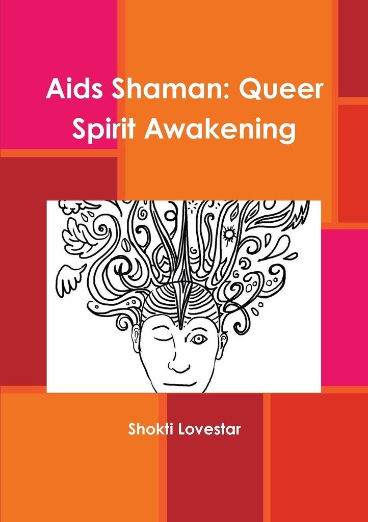 Aids Shaman: Queer Spirit Awakening By Shokti Lovestar