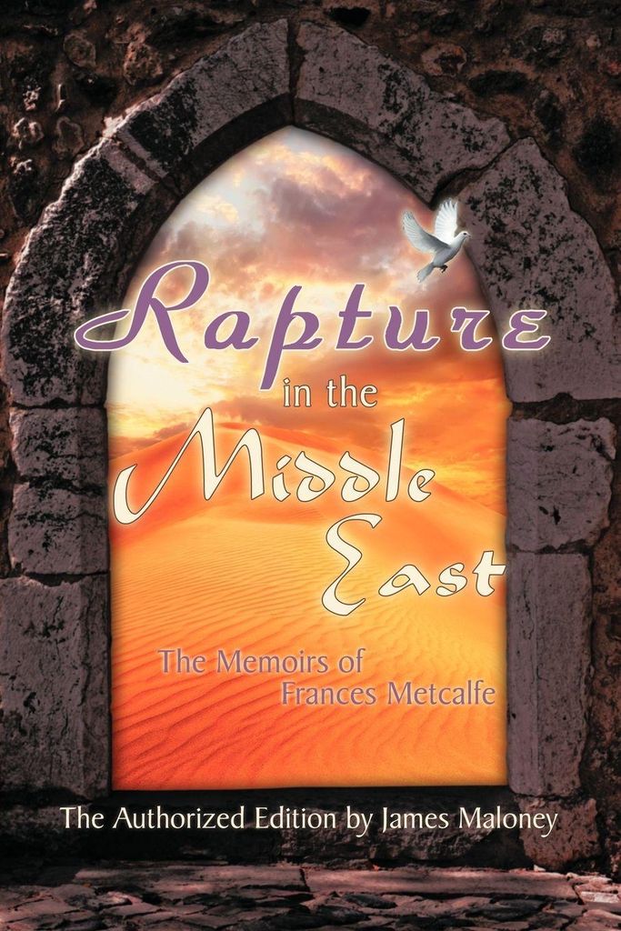Rapture in the Middle East: The Memoirs of Frances Metcalfe. Maloney, James.