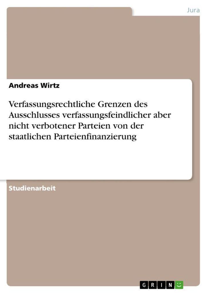 Verfassungsrechtliche Grenzen des Ausschlusses verfassungsfeindlicher aber nicht verbotener Parteien von der staatlichen Parteienfinanzierung