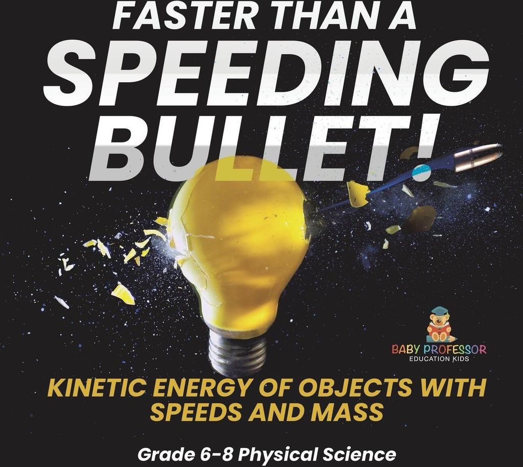 Faster than A Speeding Bullet! Kinetic Energy of Objects with Speeds and Mass | Grade 6-8 Physical Science