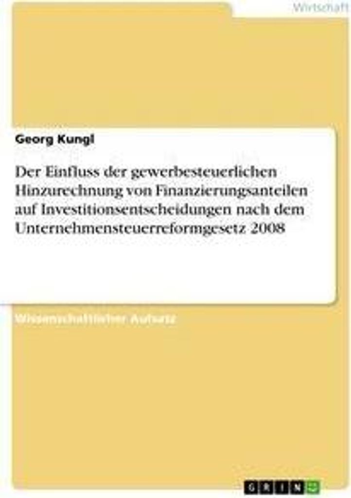 Der Einfluss der gewerbesteuerlichen Hinzurechnung von Finanzierungsanteilen auf Investitionsentscheidungen nach dem Unternehmensteuerreformgesetz ...