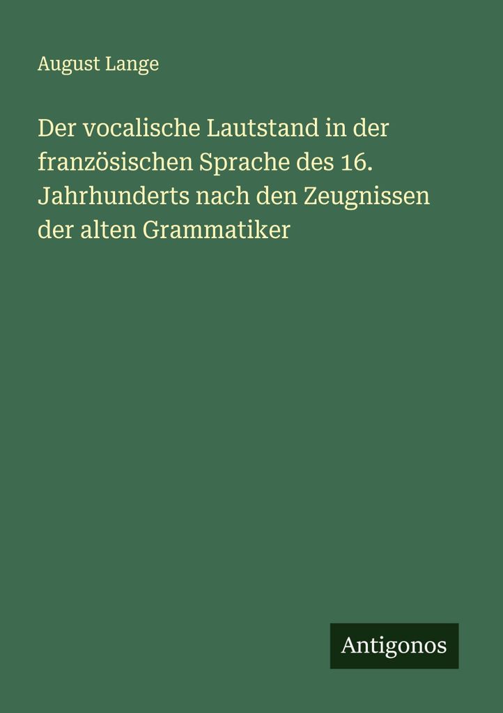 Der vocalische Lautstand in der französischen Sprache des 16. Jahrhunderts nach den Zeugnissen der alten Grammatiker