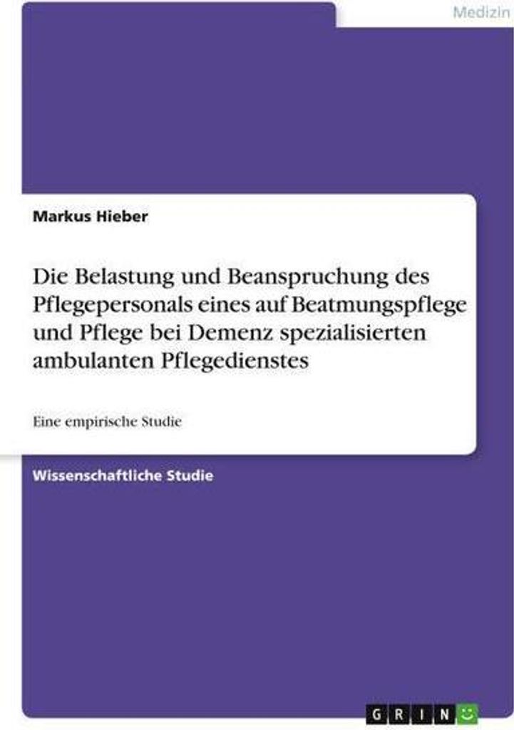 Die Belastung und Beanspruchung des Pflegepersonals eines auf Beatmungspflege und Pflege bei Demenz spezialisierten ambulanten Pflegedienstes