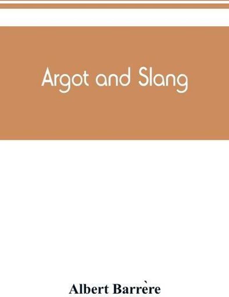Argot and slang a new French and English dictionary of the cant words, quaint expressions, slang terms and flash phrases used in the high and low ...